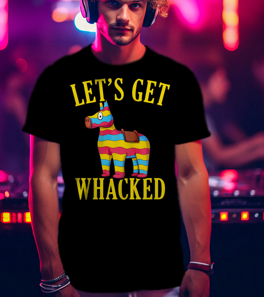 Let's Get Whacked Cinco De Mayo Pinata Funny Clo T-Shirt