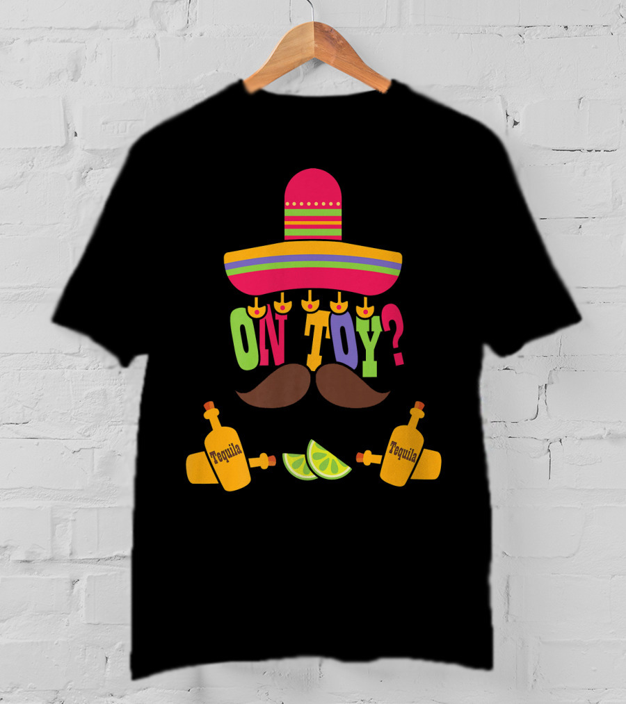 Cinco De Mayo Sombrero Mustache Tequila Bottles ON TOY? T-Shirt