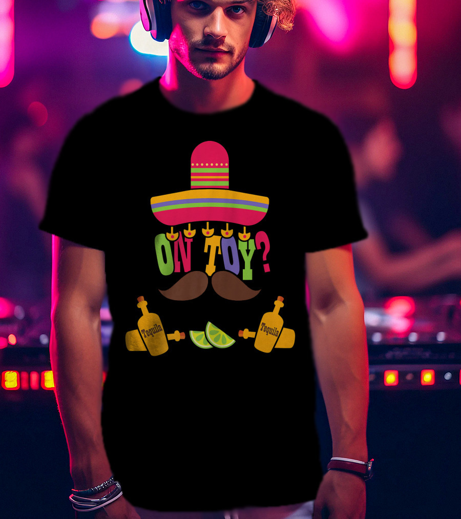 Cinco De Mayo Sombrero Mustache Tequila Bottles ON TOY? T-Shirt