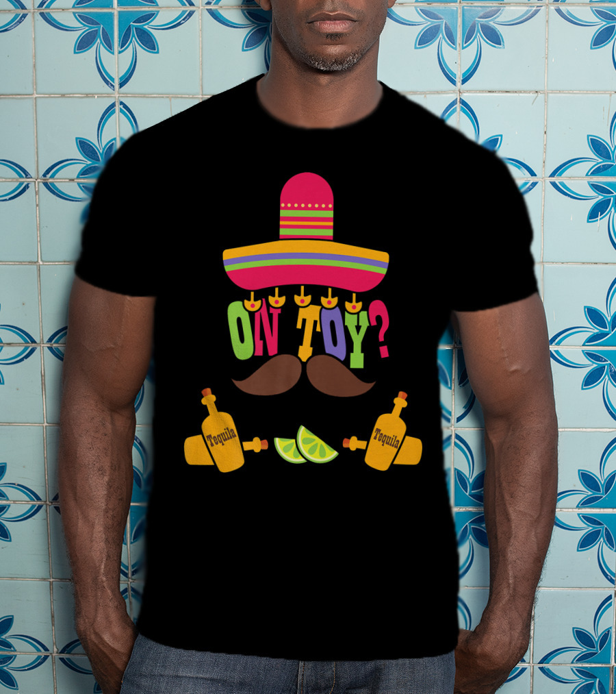 Cinco De Mayo Sombrero Mustache Tequila Bottles ON TOY? T-Shirt