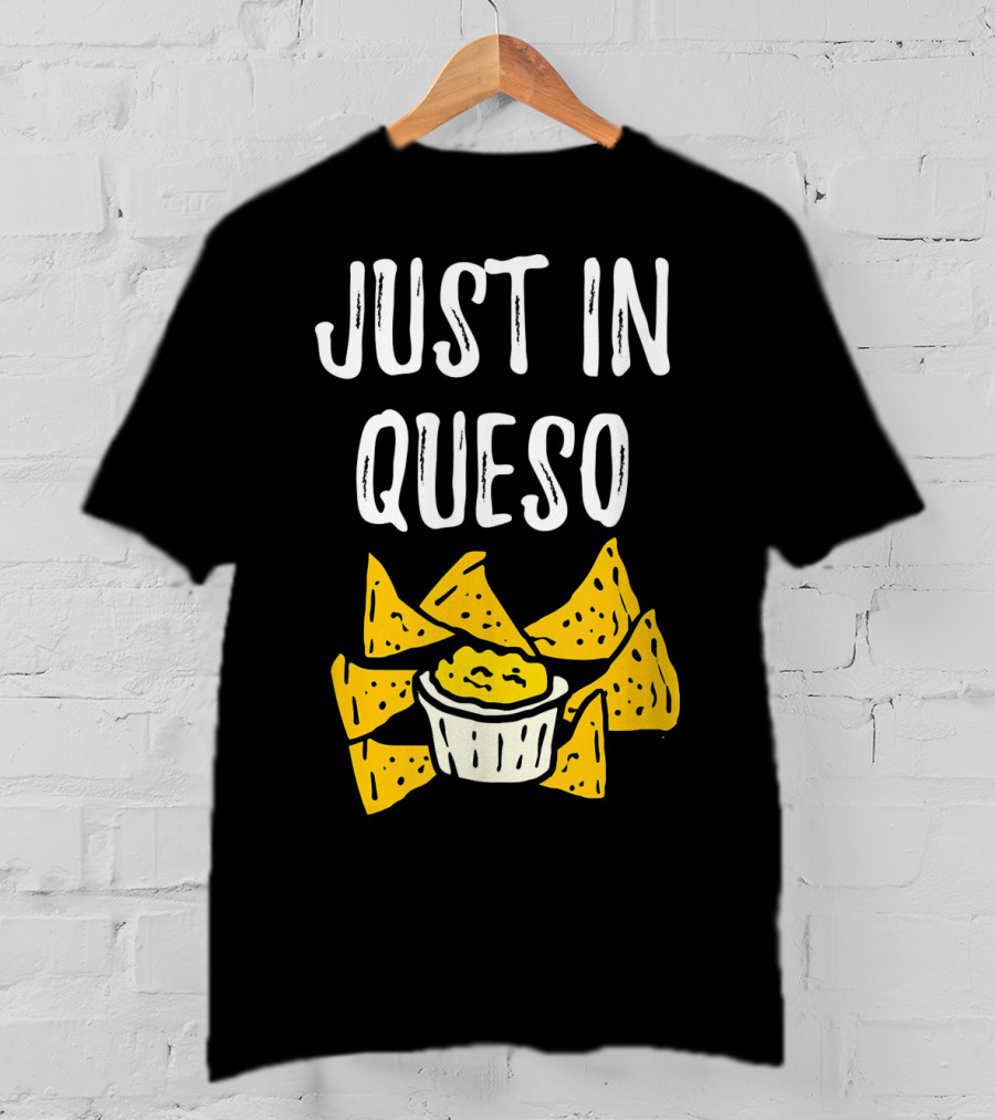 Just In Queso Funny Cinco De Mayo Chips Pun T-Shirt