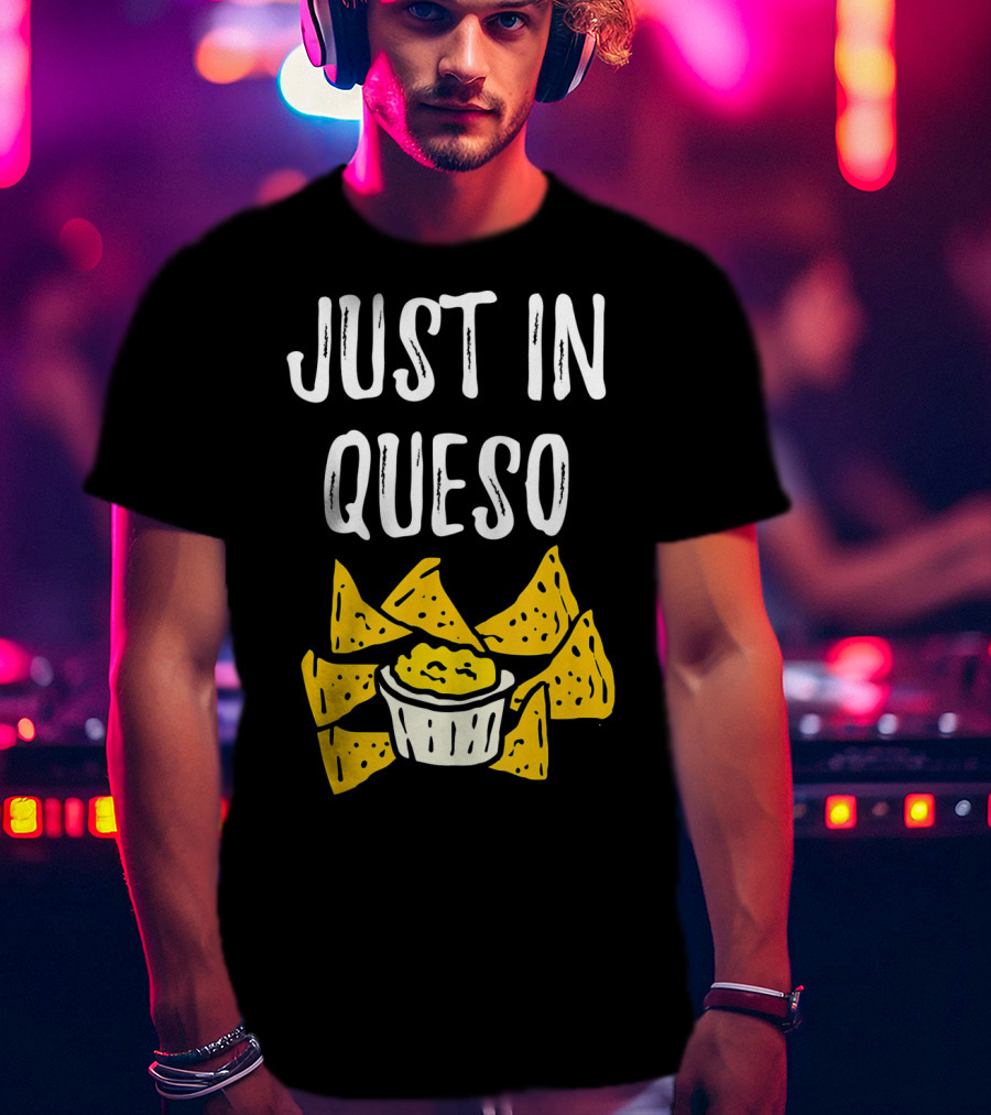 Just In Queso Funny Cinco De Mayo Chips Pun T-Shirt