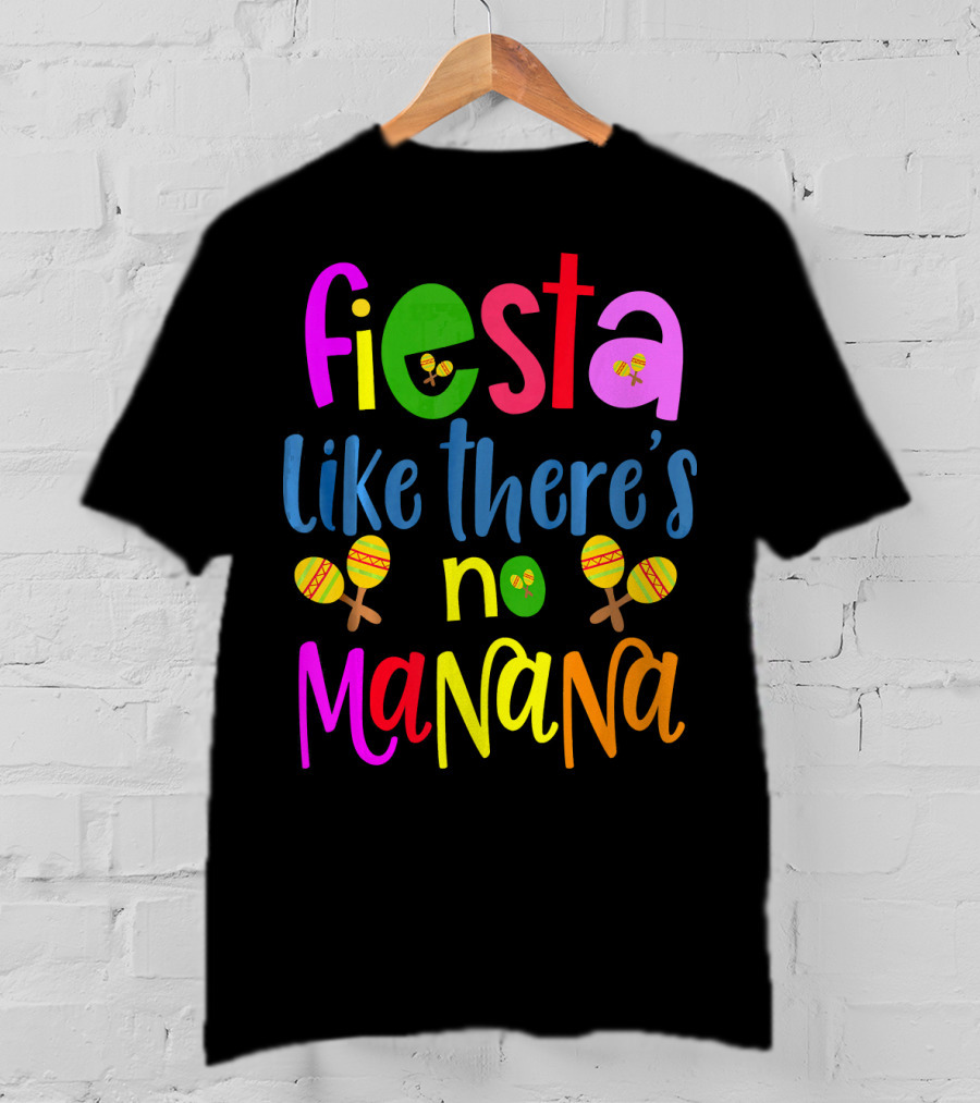 Fiesta Like There's No Mañana Maracas Cinco De Mayo T-Shirt
