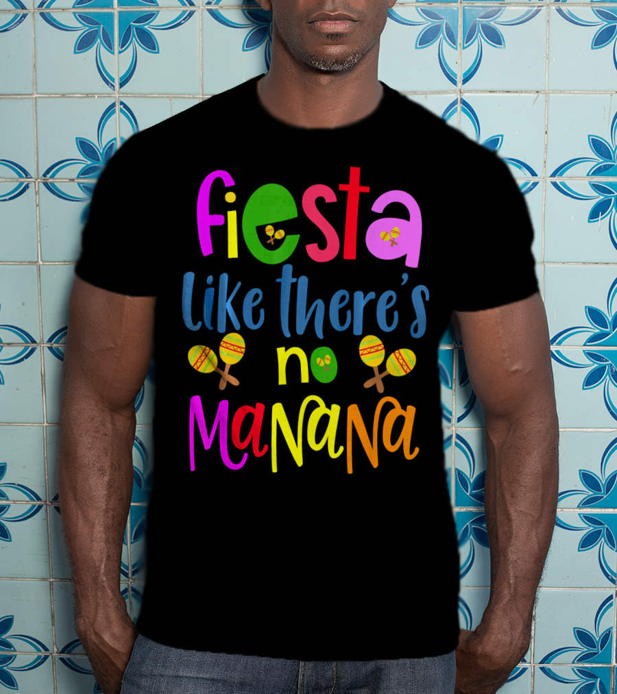Fiesta Like There's No Mañana Maracas Cinco De Mayo T-Shirt