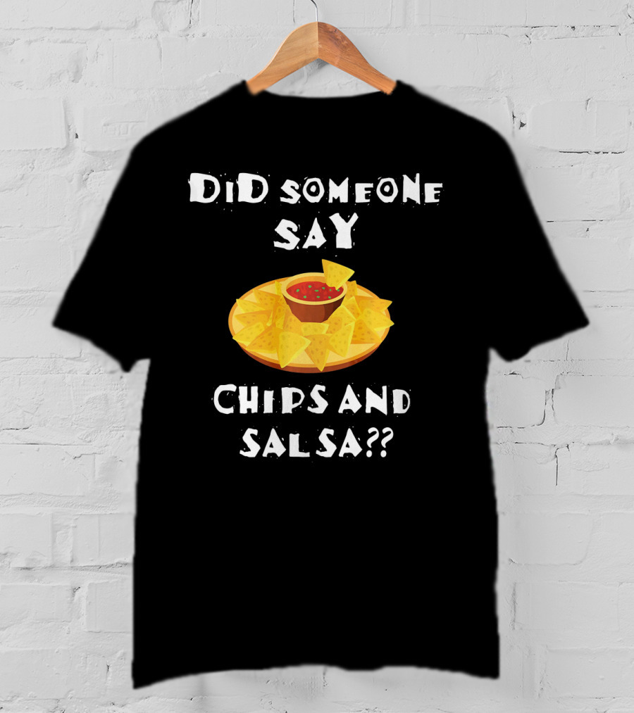 Did Someone Say Chips And Salsa Funny Cinco De Mayo Mexican Chip T-Shirt