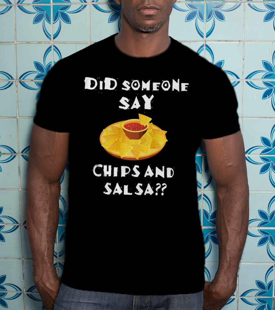 Did Someone Say Chips And Salsa Funny Cinco De Mayo Mexican Chip T-Shirt