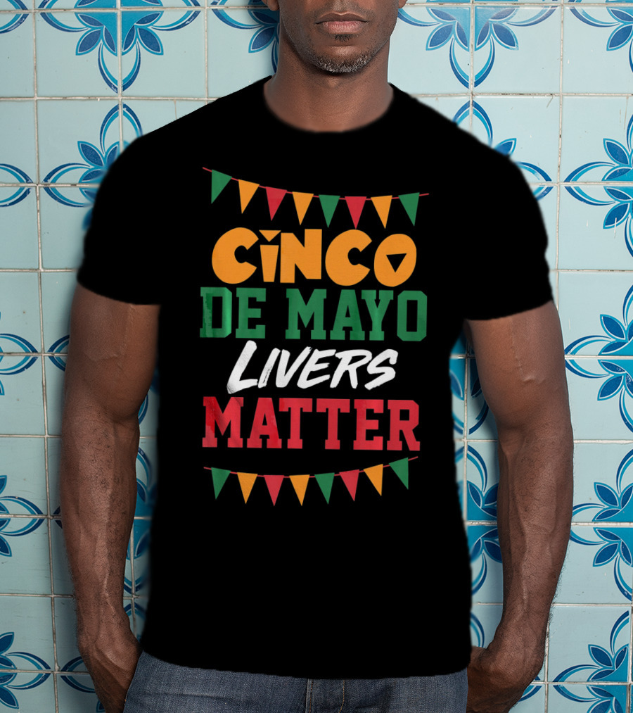 Cinco De Mayo Livers Matter T-Shirt