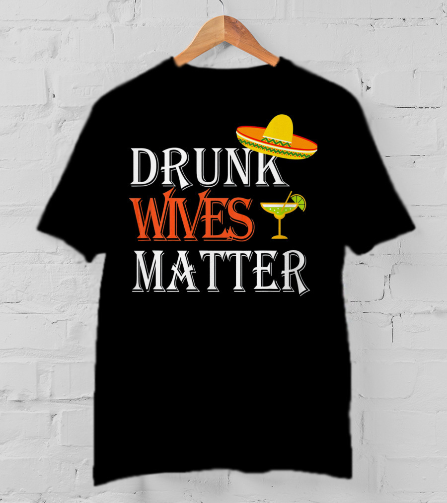 Drunk Wives Matter Margarita Sombrero Cinco De Mayo T-Shirt