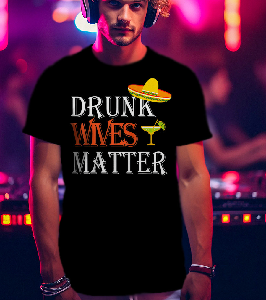Drunk Wives Matter Margarita Sombrero Cinco De Mayo T-Shirt