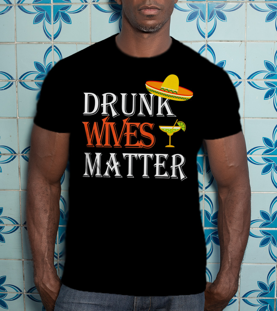 Drunk Wives Matter Margarita Sombrero Cinco De Mayo T-Shirt