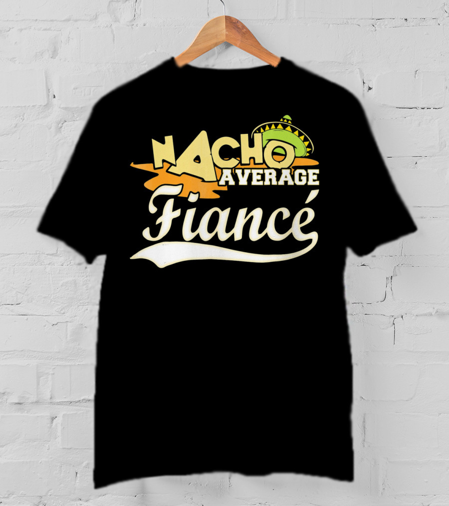 Nacho Average Fiancé Fiesta Sombrero T-Shirt