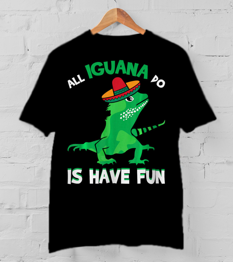 All Iguana Do Is Have Fun Iguana Wearing Sombrero Cinco De Mayo T-Shirt