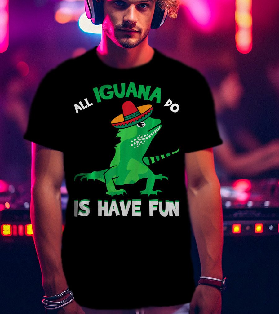 All Iguana Do Is Have Fun Iguana Wearing Sombrero Cinco De Mayo T-Shirt