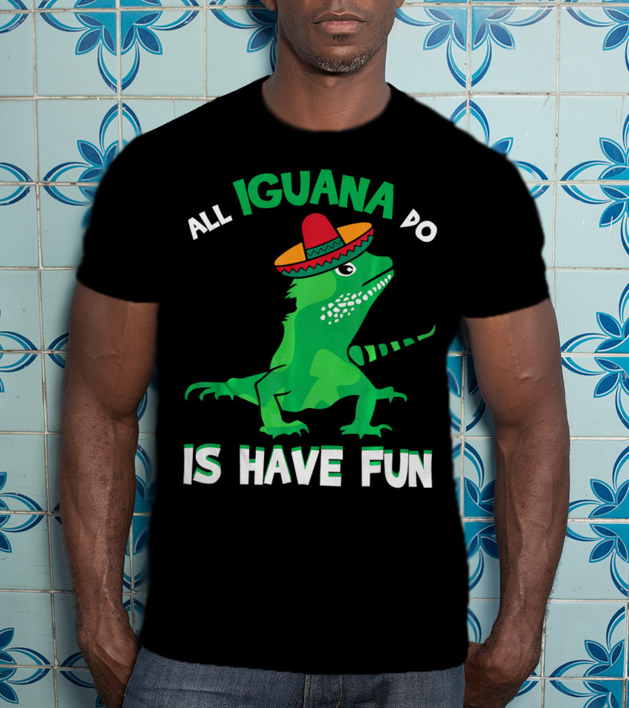 All Iguana Do Is Have Fun Iguana Wearing Sombrero Cinco De Mayo T-Shirt