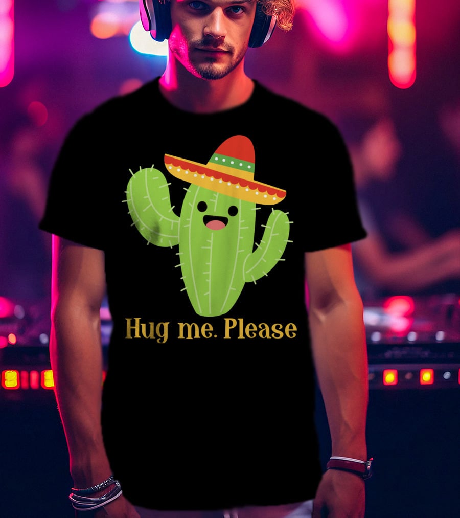Hug Me Please Happy Cactus With Sombrero Mexican Funny Cinco T-Shirt
