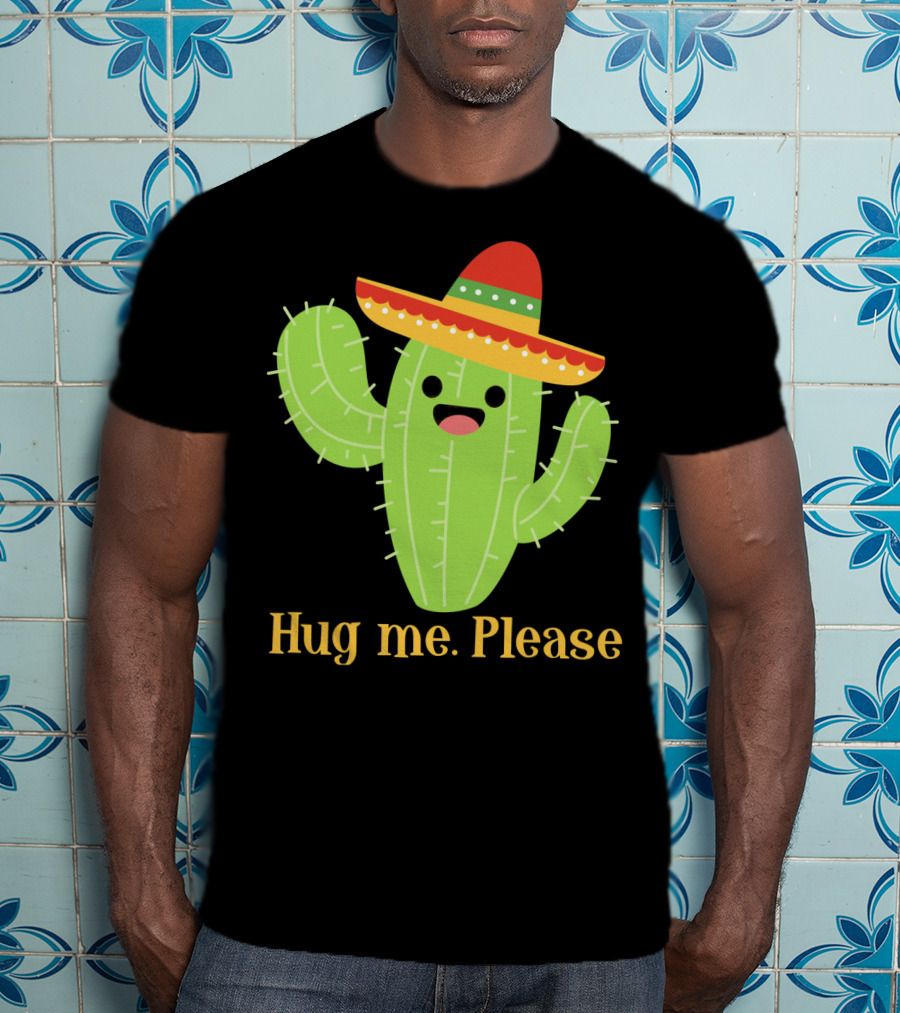 Hug Me Please Happy Cactus With Sombrero Mexican Funny Cinco T-Shirt