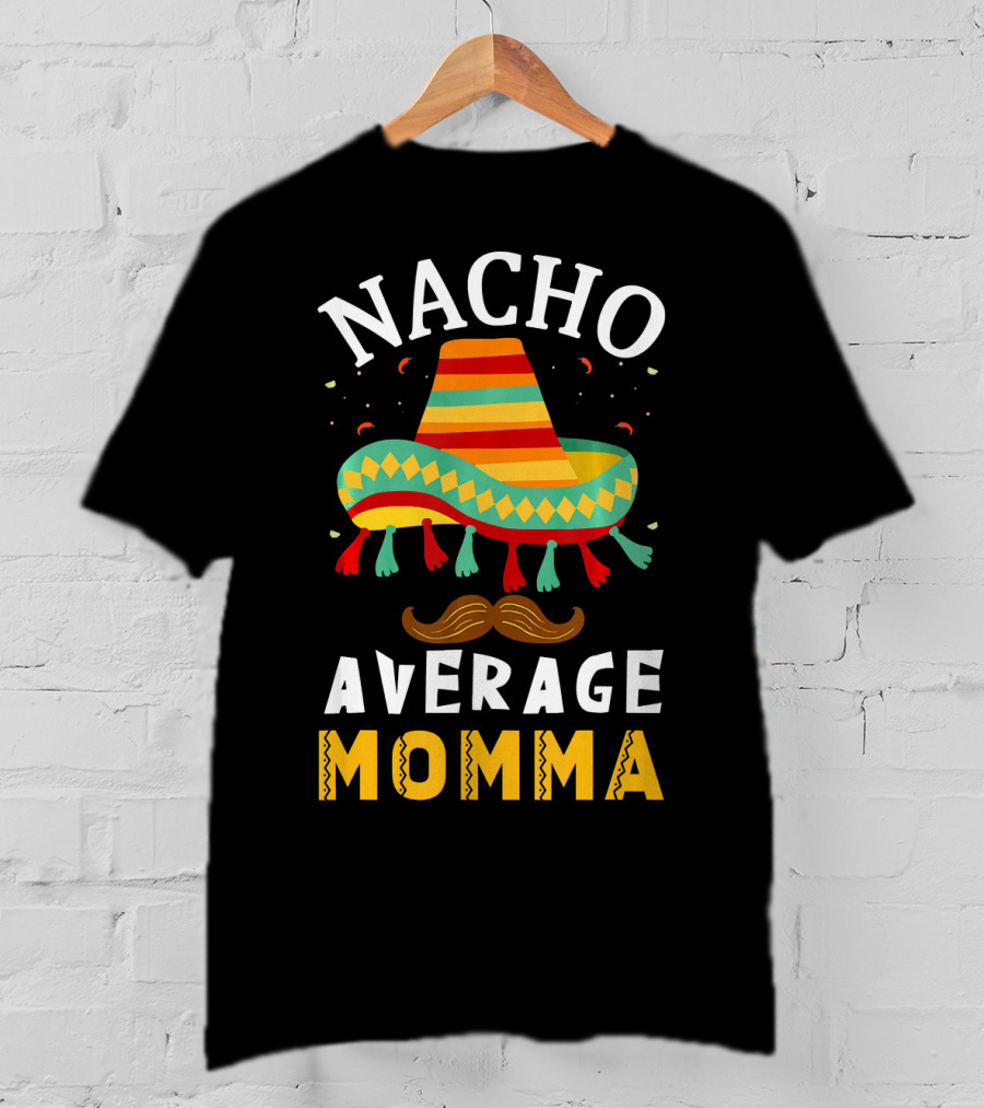 Nacho Average Momma Sombrero Mustache Fiesta Cinco T-Shirt