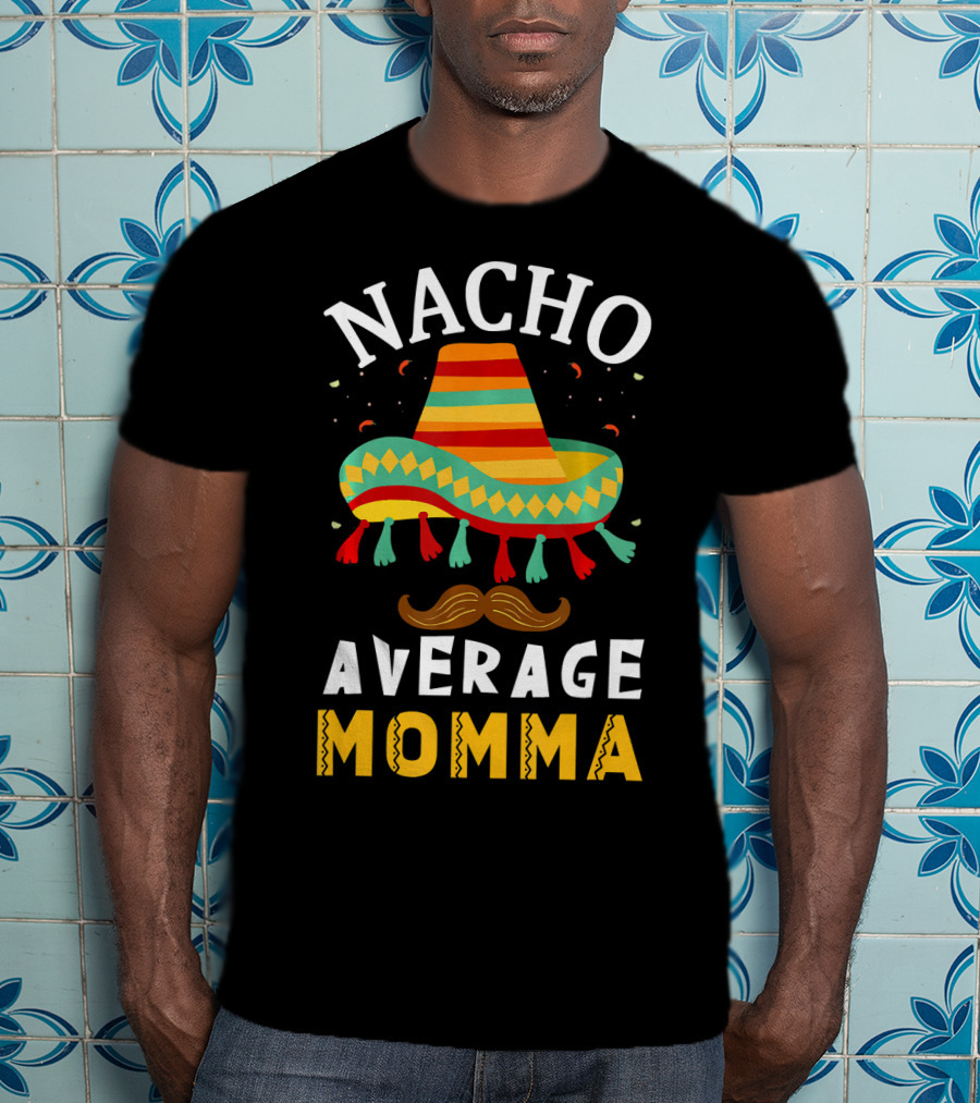 Nacho Average Momma Sombrero Mustache Fiesta Cinco T-Shirt