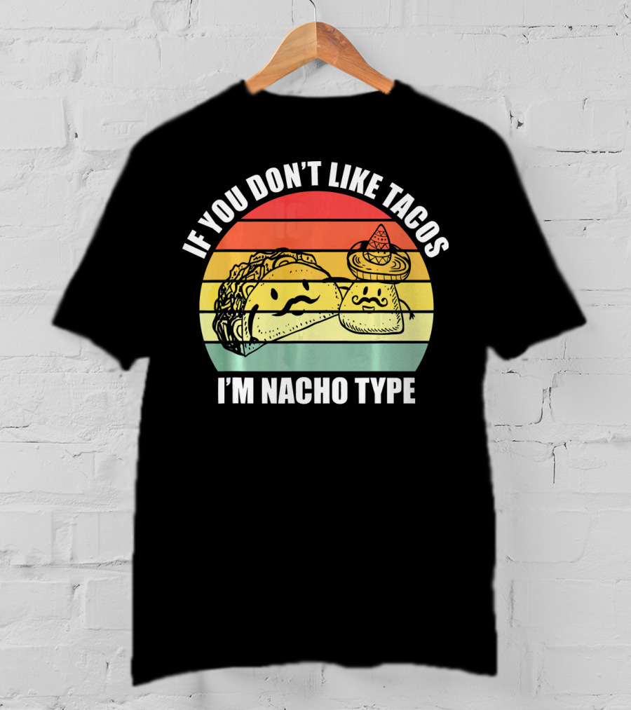 If You Dont Like Tacos I'm Nacho Type Retro Style Taco And Nacho Character With Hat T-Shirt