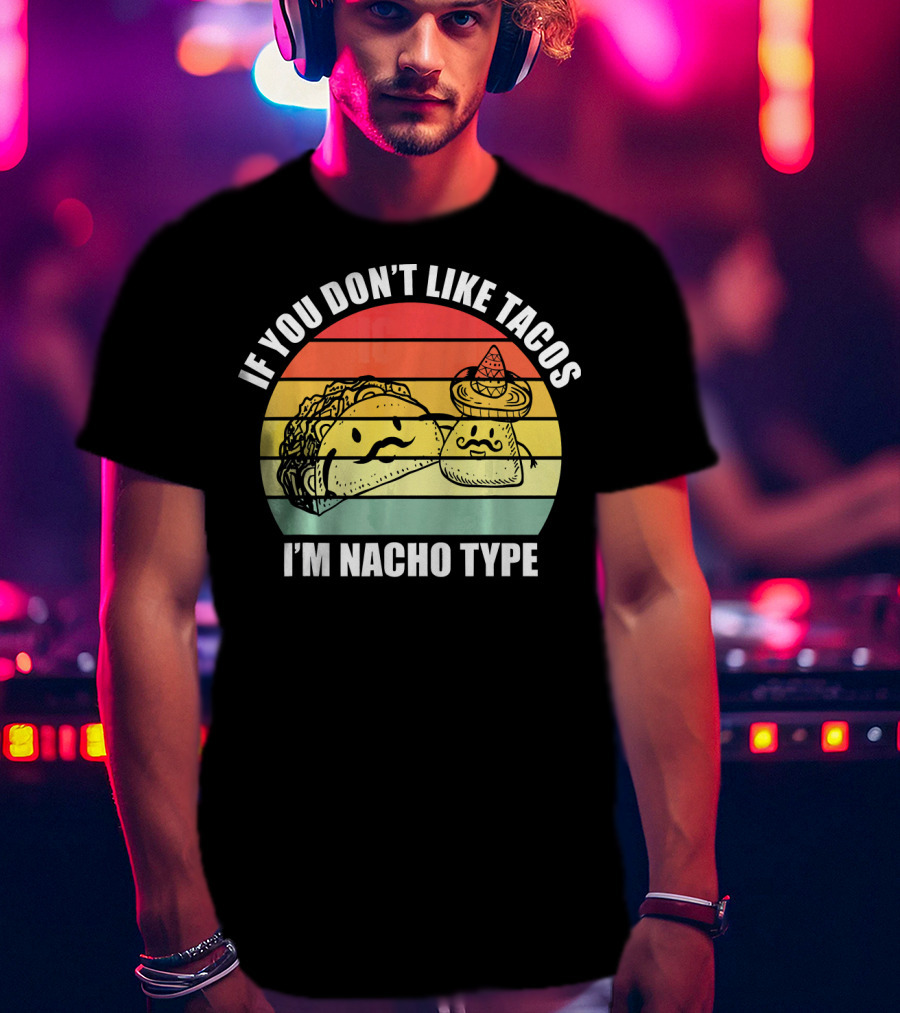 If You Dont Like Tacos I'm Nacho Type Retro Style Taco And Nacho Character With Hat T-Shirt