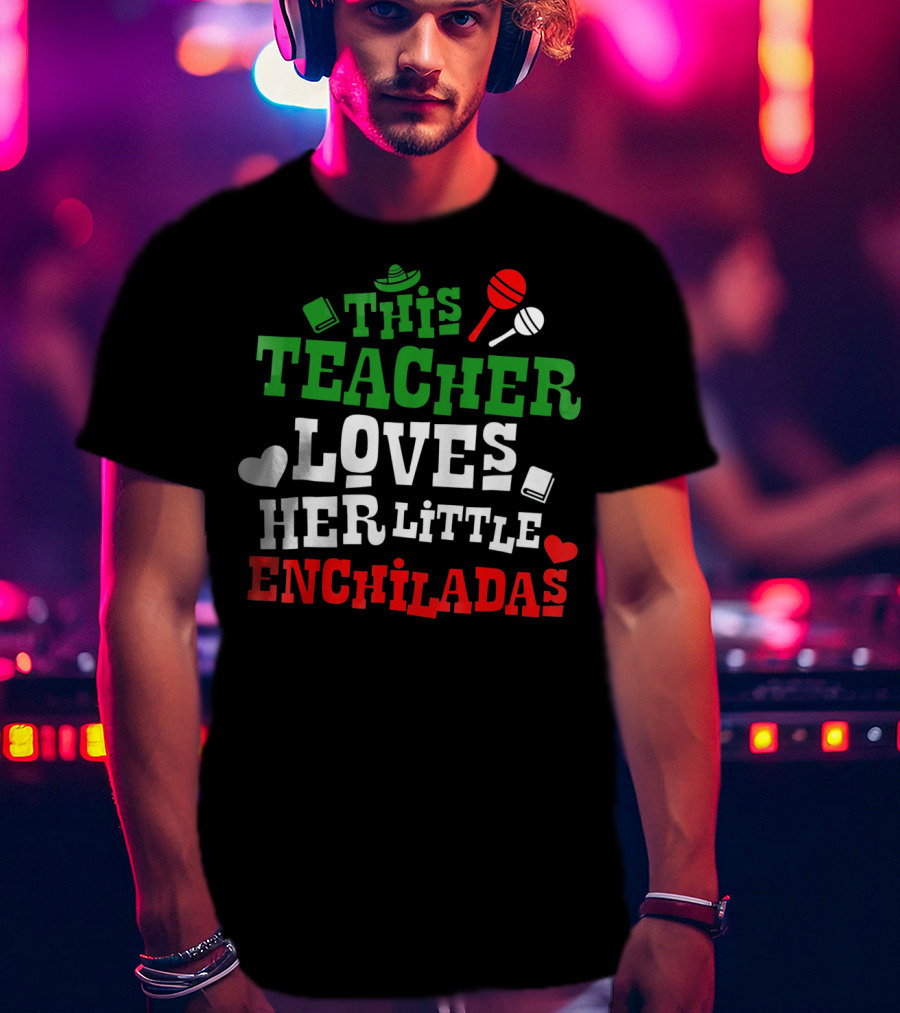 This Teacher Loves Her Little Enchiladas Cinco De Mayo T-Shirt
