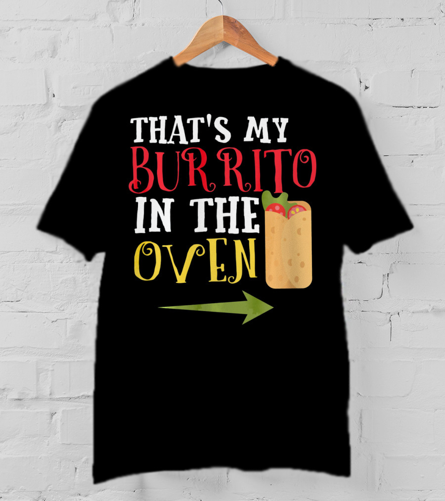 That's My Burrito In The Oven Cinco De Mayo Pregnancy Announcement T-Shirt