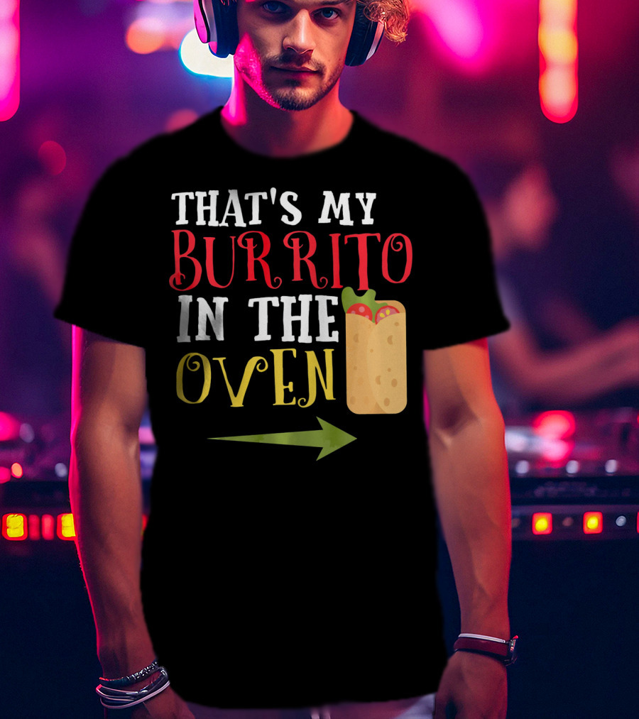 That's My Burrito In The Oven Cinco De Mayo Pregnancy Announcement T-Shirt