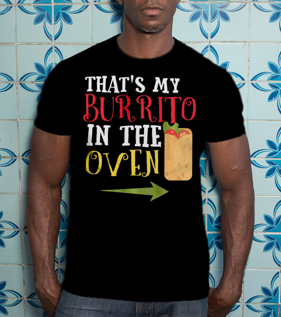 That's My Burrito In The Oven Cinco De Mayo Pregnancy Announcement T-Shirt