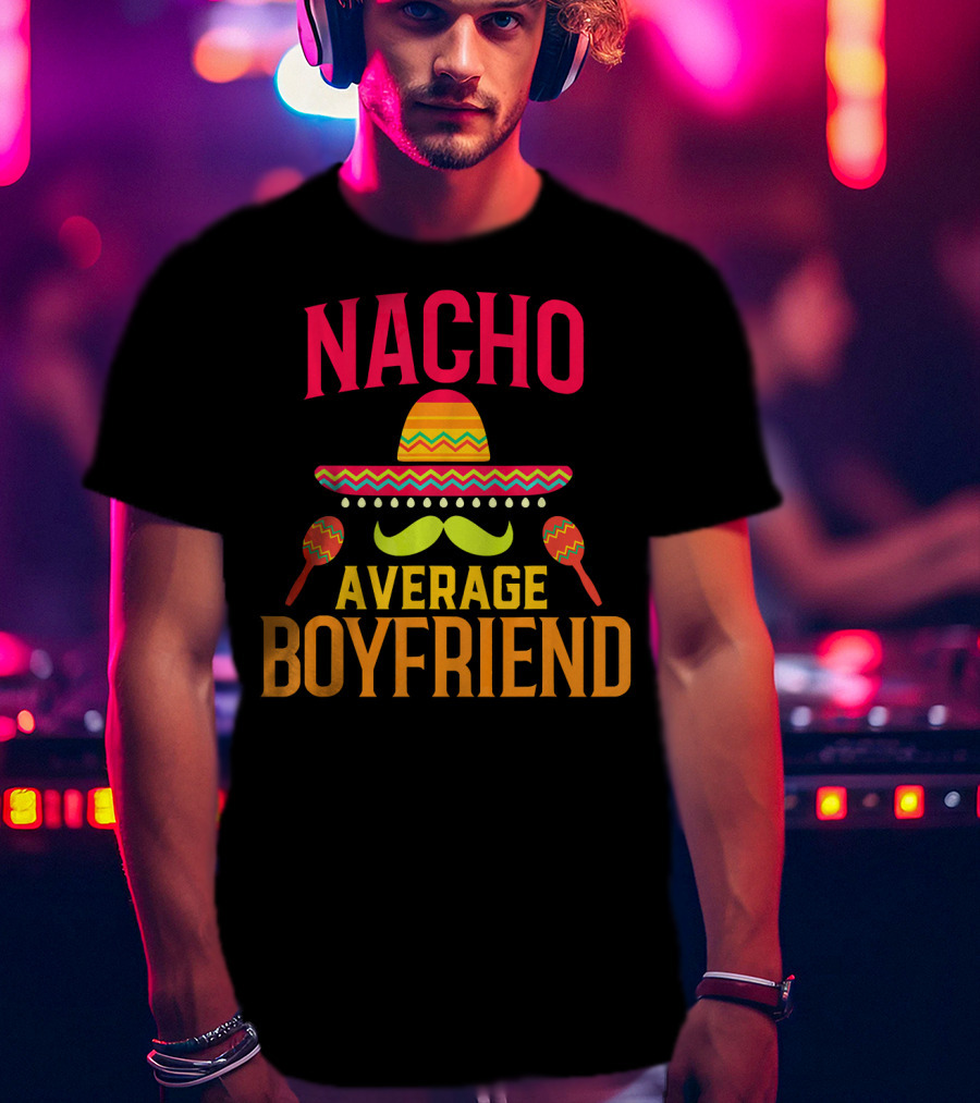 Nacho Average Boyfriend Sombrero Maracas Fiesta T-Shirt