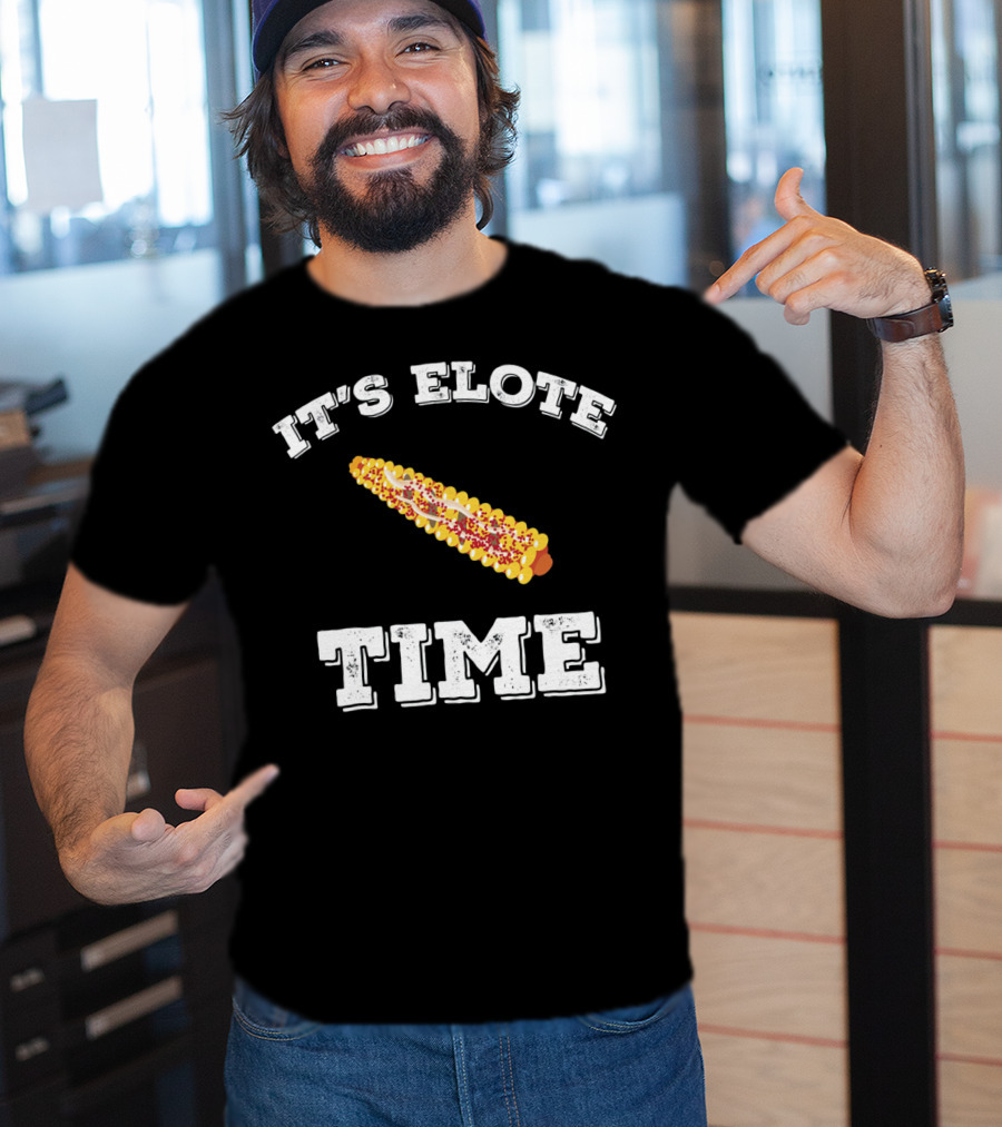 IT'S ELOTE TIME Mexican Food Funny Cinc T-Shirt