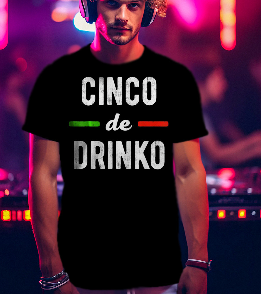 Cinco De Drinko Mexican Flag Colors T-Shirt