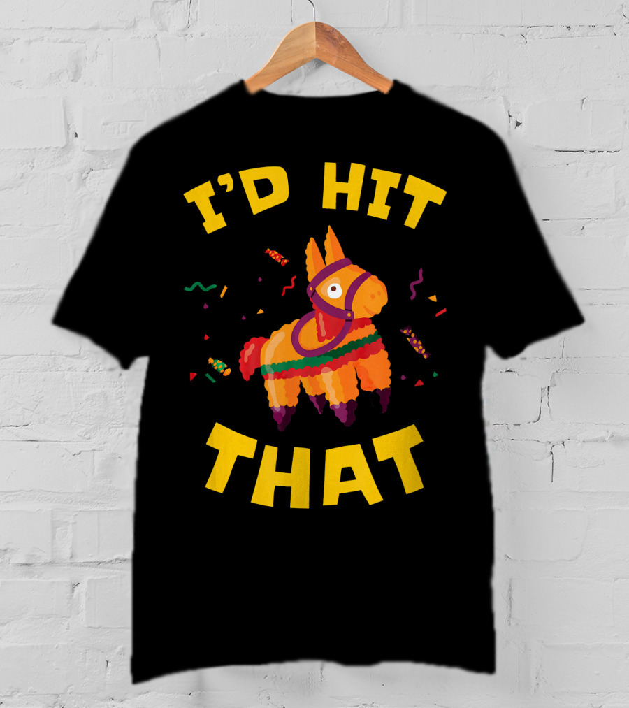 I'd Hit That Pinata Pun Cinco De Mayo T-Shirt