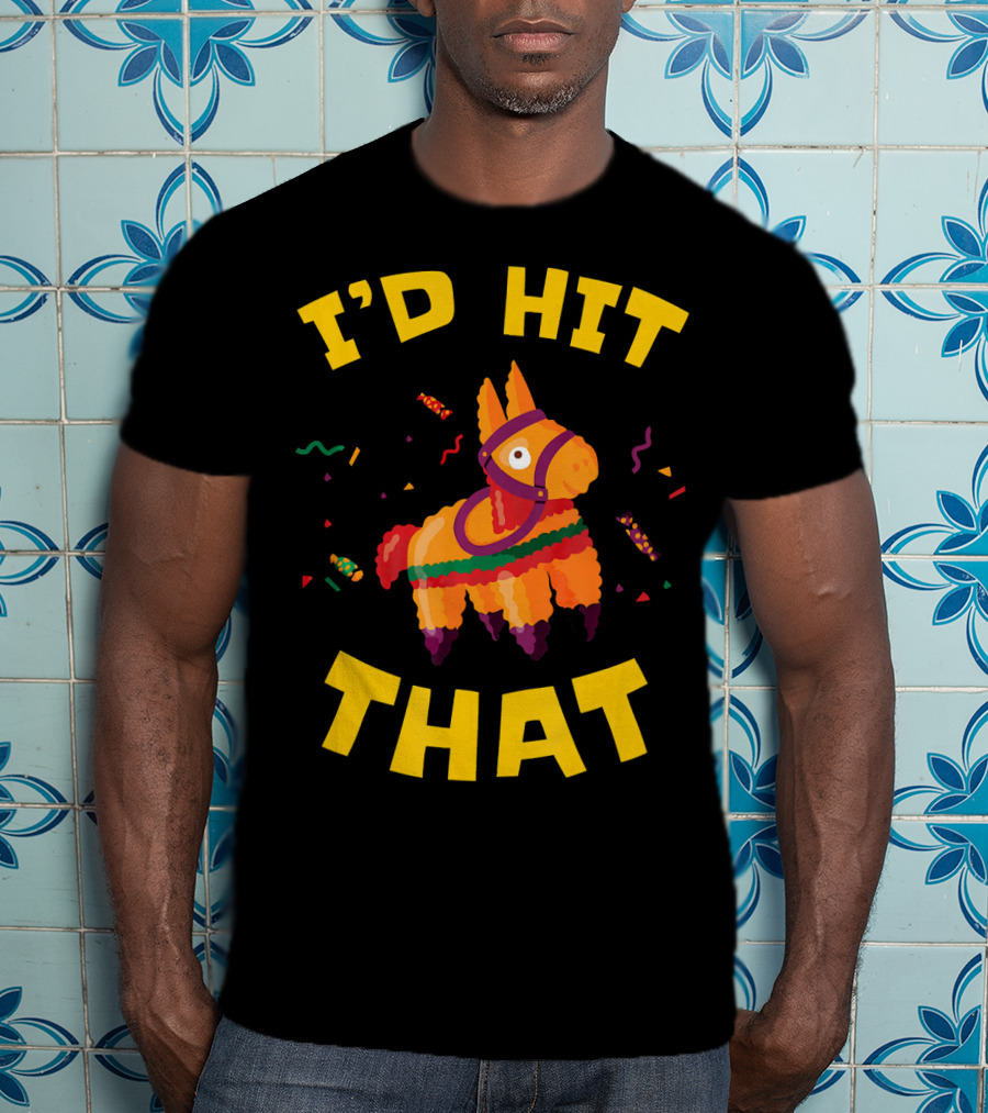 I'd Hit That Pinata Pun Cinco De Mayo T-Shirt