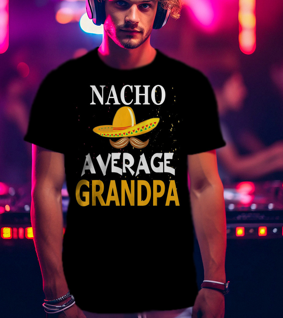 Nacho Average Grandpa Sombrero Mustache Cinco De Mayo T-Shirt