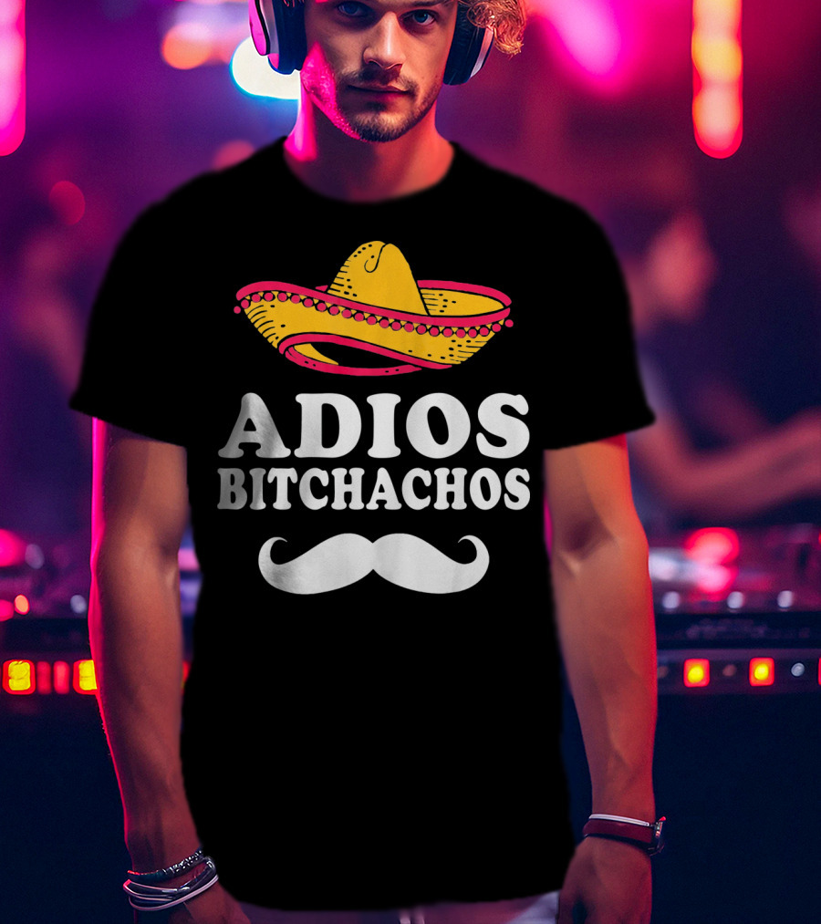 Adios Bitchachos Sombrero Cinco De Mayo Sarcastic T-Shirt