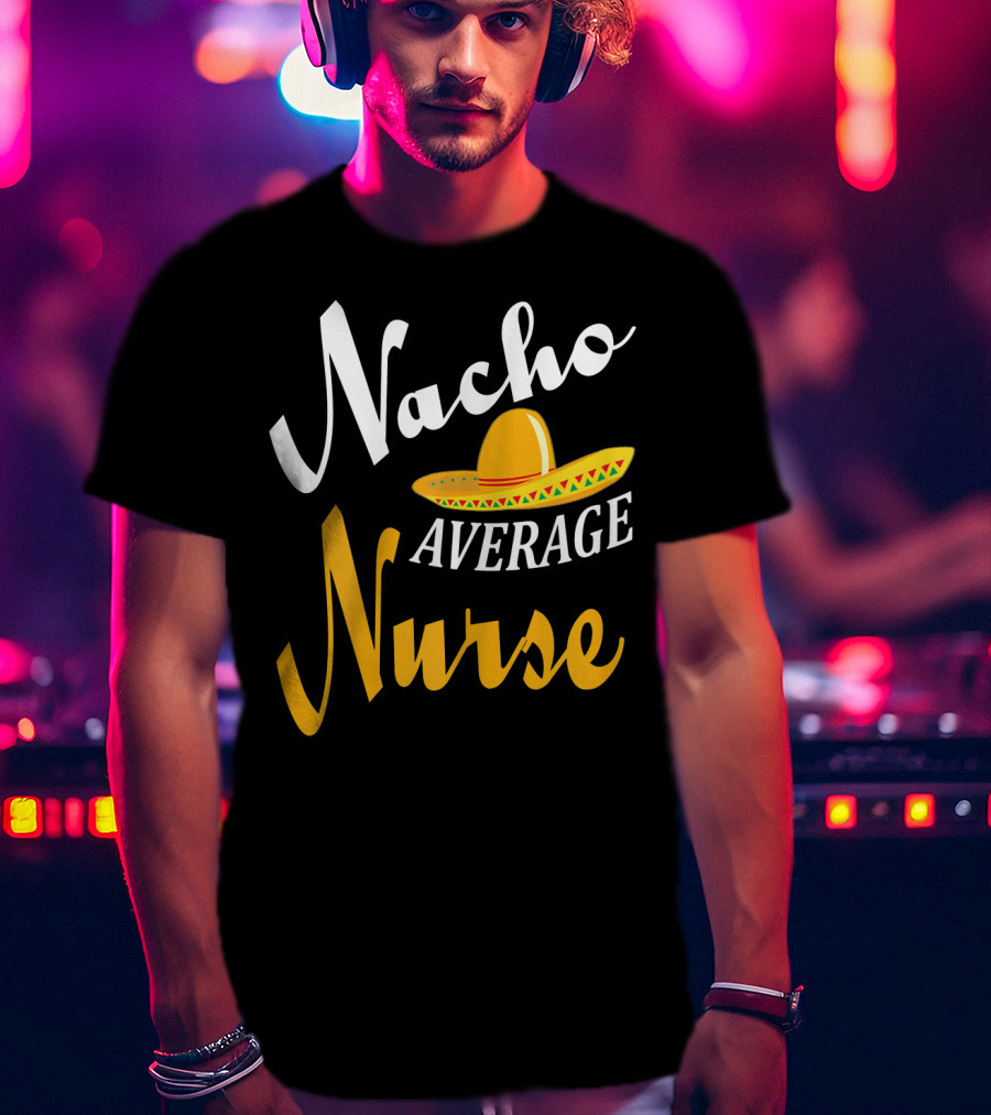 Nacho Average Nurse Sombrero Cinco T-Shirt