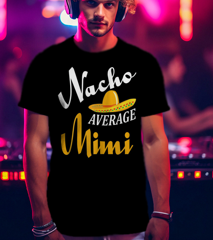 Nacho Average Mimi Cinco De Mayo Sombrero T-Shirt