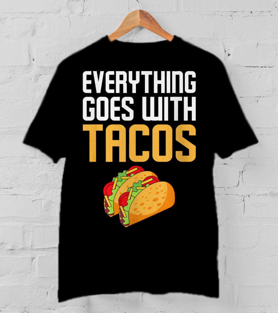 Everything Goes With Tacos Taco Lover T-Shirt