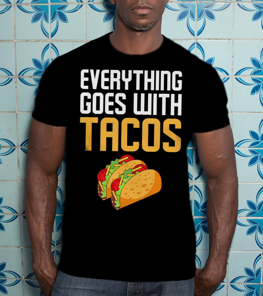 Everything Goes With Tacos Taco Lover T-Shirt
