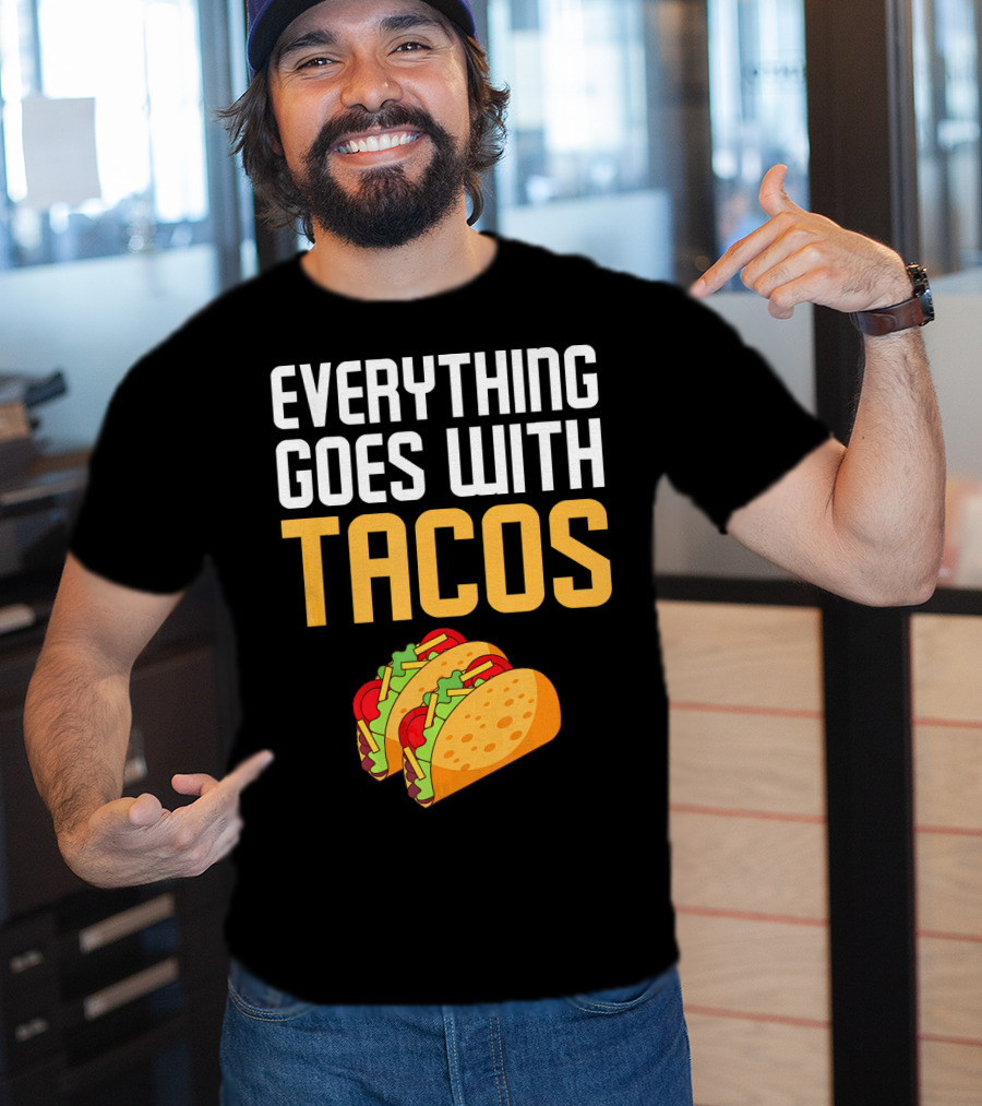 Everything Goes With Tacos Taco Lover T-Shirt