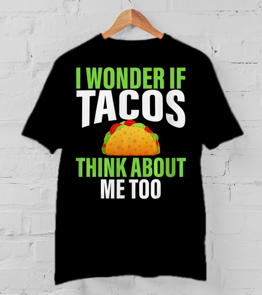 I Wonder If Tacos Think About Me Too Cinco De Mayo T-Shirt