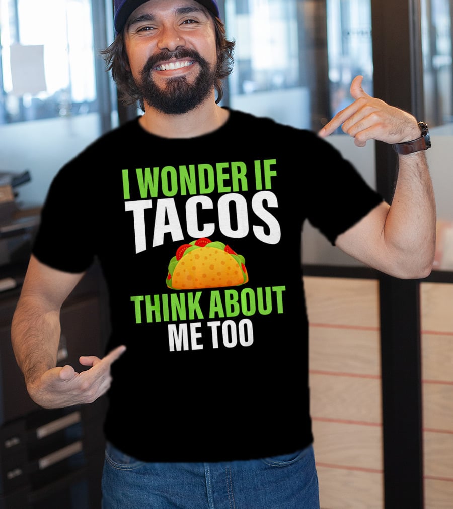 I Wonder If Tacos Think About Me Too Cinco De Mayo T-Shirt