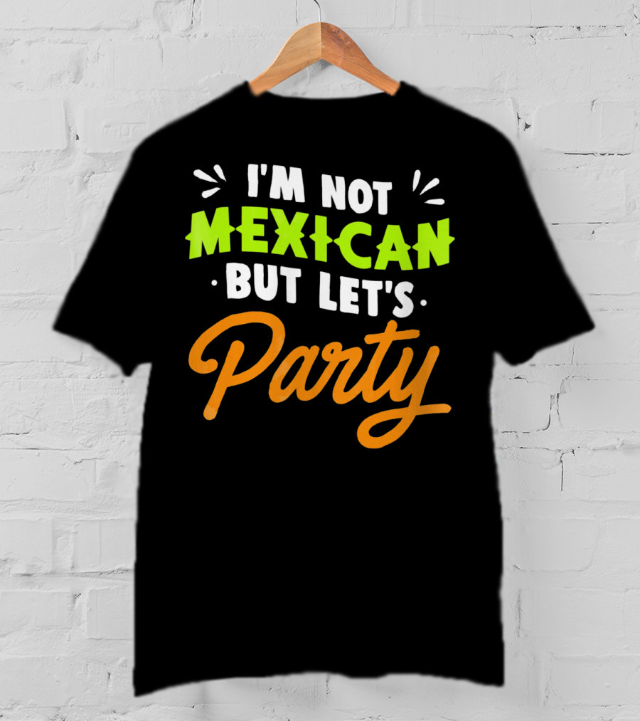 Cinco De Mayo I'm Not Mexican But Let's Party Lustige Kleidung T-Shirt