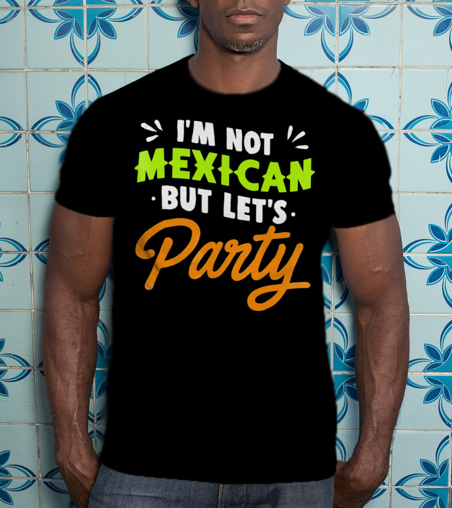 Cinco De Mayo I'm Not Mexican But Let's Party Lustige Kleidung T-Shirt