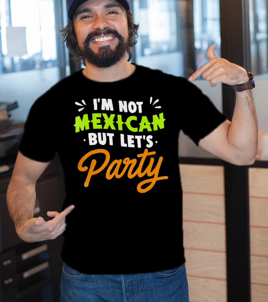 Cinco De Mayo I'm Not Mexican But Let's Party Lustige Kleidung T-Shirt