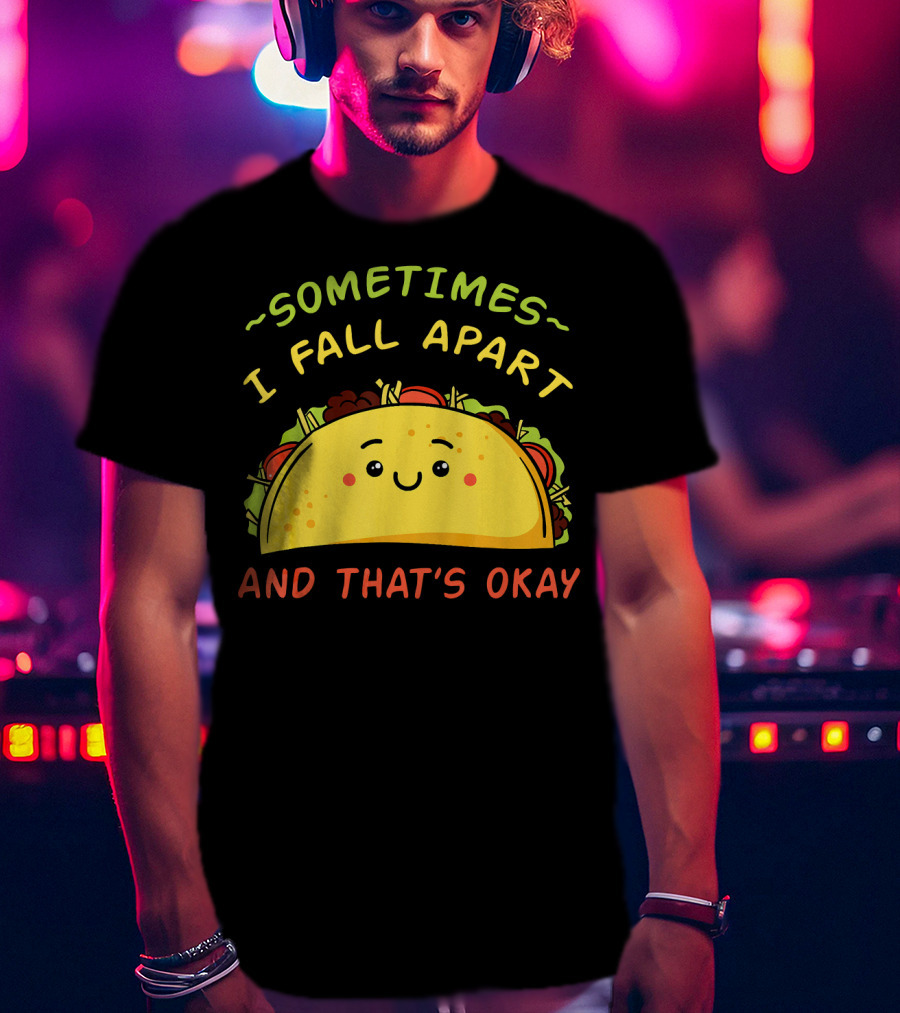 Sometimes I Fall Apart And That's Okay Taco Mexica T-Shirt