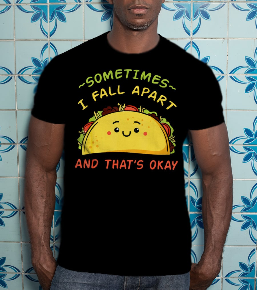 Sometimes I Fall Apart And That's Okay Taco Mexica T-Shirt