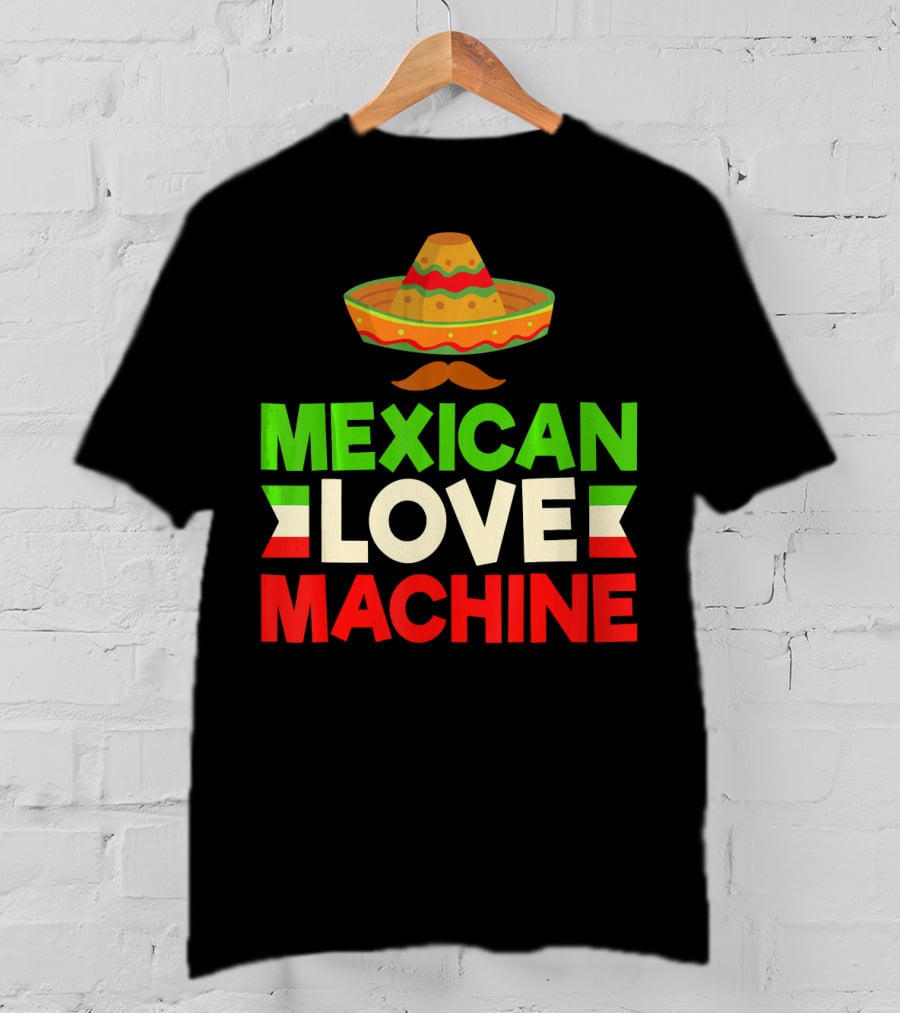Mexican Love Machine Sombrero And Mustache T-Shirt