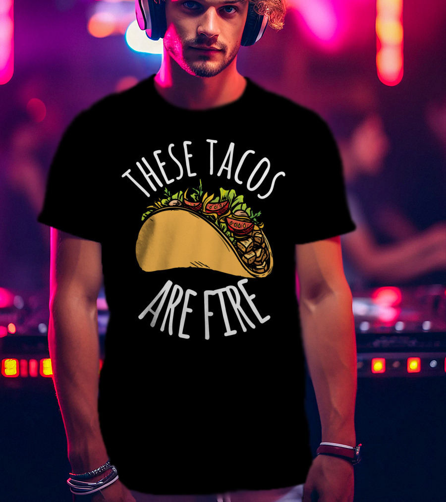 THESE TACOS ARE FIRE Cinco De Mayo Celebration Taco T-Shirt