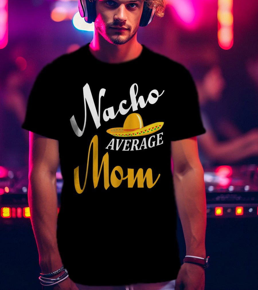 Nacho Average Mom Sombrero Cinco T-Shirt